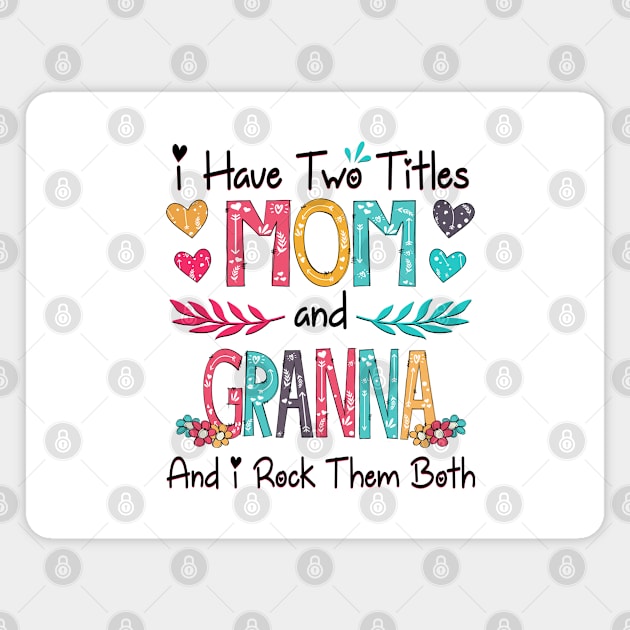 I Have Two Titles Mom And Granna And I Rock Them Both Wildflower Happy Mother's Day Magnet by KIMIKA